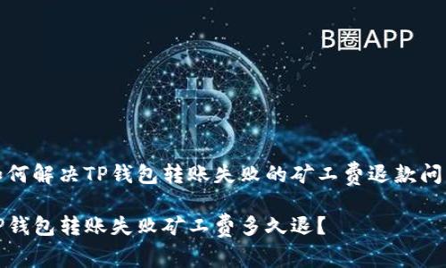 如何解决TP钱包转账失败的矿工费退款问题

TP钱包转账失败矿工费多久退？