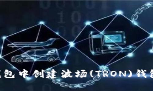 如何在TP钱包中创建波场(TRON)钱包：全面指南