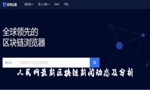 人民网最新区块链新闻动态及分析