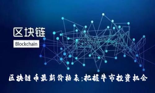 区块链币最新价格表：把握牛市投资机会