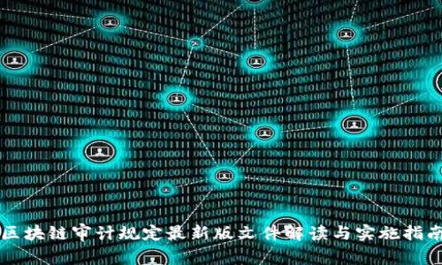 区块链审计规定最新版文件解读与实施指南