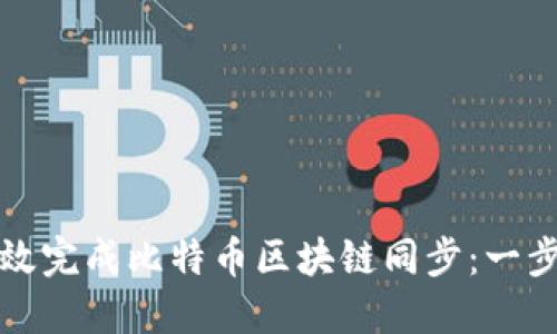 如何高效完成比特币区块链同步：一步步指南