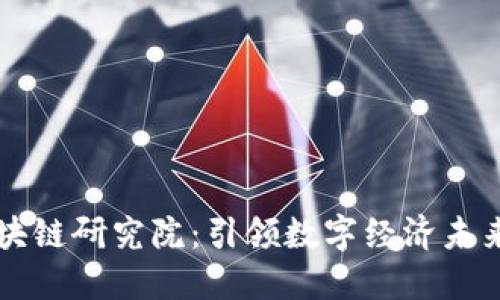火币中国区块链研究院：引领数字经济未来的创新平台