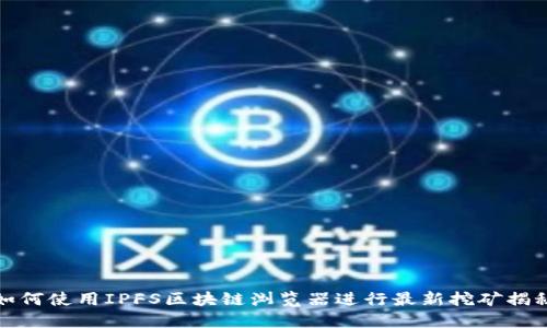 如何使用IPFS区块链浏览器进行最新挖矿揭秘