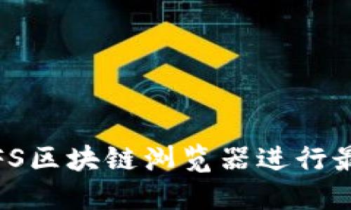 如何使用IPFS区块链浏览器进行最新挖矿揭秘