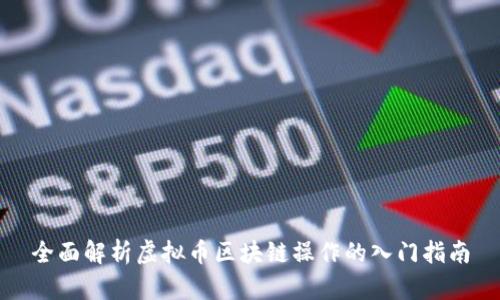 全面解析虚拟币区块链操作的入门指南
