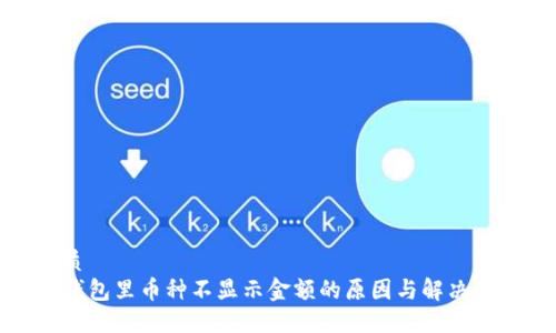 优质
TP钱包里币种不显示金额的原因与解决方案