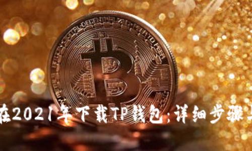 如何在2021年下载TP钱包：详细步骤与指南