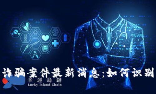 廊坊区块链诈骗案件最新消息：如何识别与预防风险