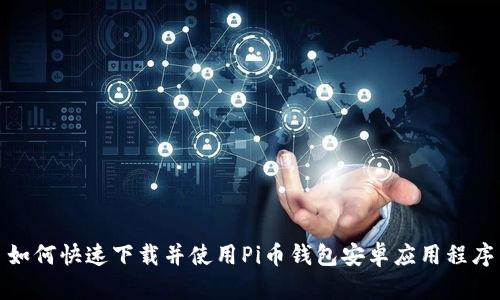 如何快速下载并使用Pi币钱包安卓应用程序