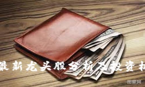 区块链最新龙头股分析及投资机会揭秘