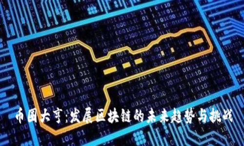 币圈大亨：发展区块链的未来趋势与挑战