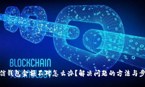 微信钱包金额不对怎么办？解决问题的方法与步骤