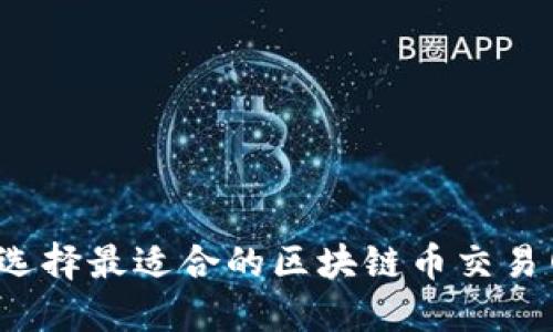 如何选择最适合的区块链币交易网站？