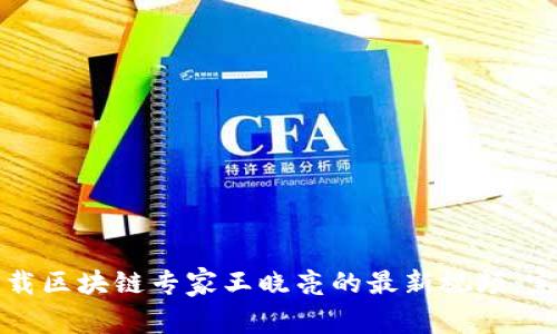 如何下载区块链专家王晓亮的最新视频：完整指南