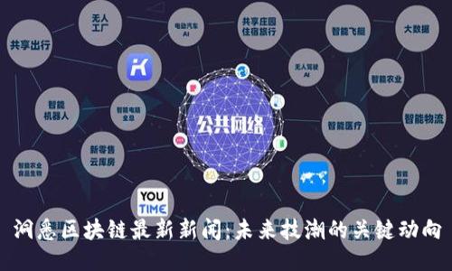 洞悉区块链最新新闻：未来技潮的关键动向