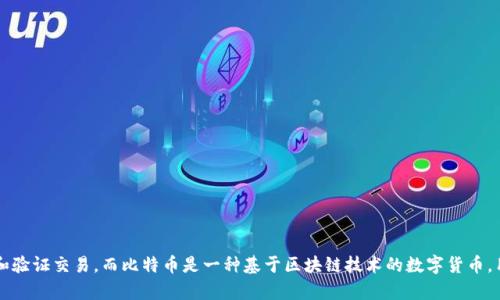 区块链是一种去中心化的分布式账本技术，用于记录和验证交易，而比特币是一种基于区块链技术的数字货币，用于在没有中央机构的情况下进行点对点的价值转移。