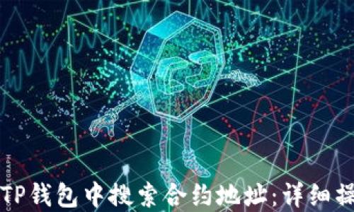 
如何在TP钱包中搜索合约地址：详细操作指南