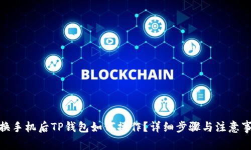 : 换手机后TP钱包如何操作？详细步骤与注意事项
