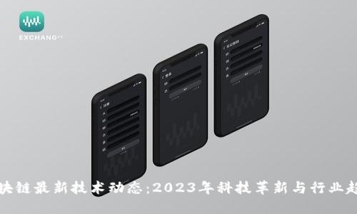 区块链最新技术动态：2023年科技革新与行业趋势