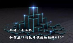 思考一个且的如何在TP钱包中便捷地转账USDT