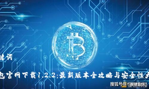 和关键词

TP钱包官网下载1.2.2：最新版本全攻略与安全性大揭秘