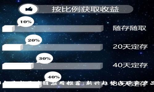 2023年最新区块链应用推荐：新兴趋势与顶尖产品解析