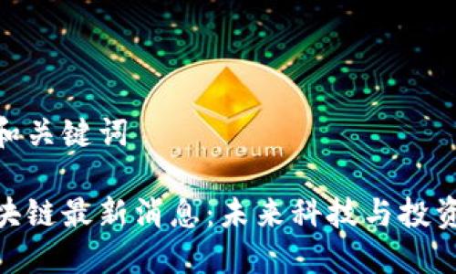 思考的和关键词

八号区块链最新消息：未来科技与投资新机遇