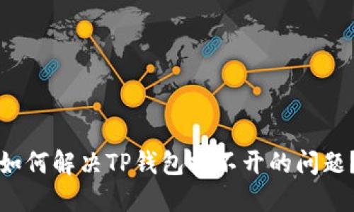 如何解决TP钱包打不开的问题？
