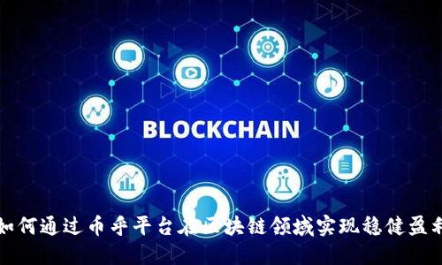 如何通过币乎平台在区块链领域实现稳健盈利