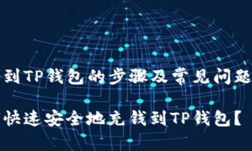 充钱到TP钱包的步骤及常见问题解答

如何快速安全地充钱到TP钱包？