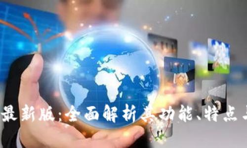 思考的

 tP钱包最新版：全面解析其功能、特点与安全性