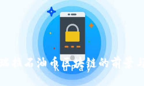 委内瑞拉石油币区块链的前景与挑战