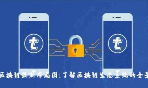 区块链最新布局图：了解区块链生态系统的全景