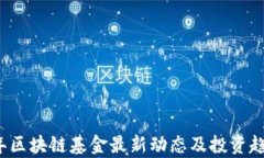 2023年区块链基金最新动态及投资趋势分析