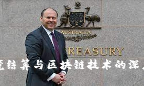 人民币跨境结算与区块链技术的深度融合探索