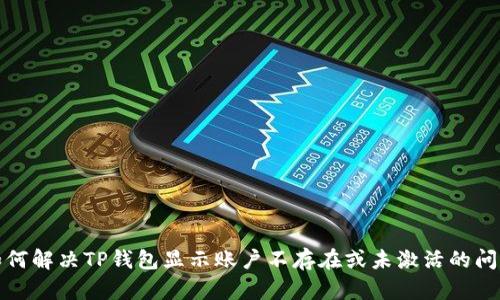 如何解决TP钱包显示账户不存在或未激活的问题