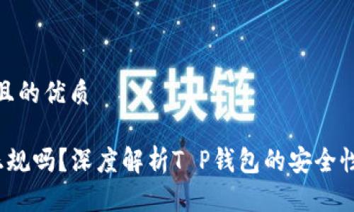 思考一个且的优质 

T P钱包正规吗？深度解析T P钱包的安全性与可靠性