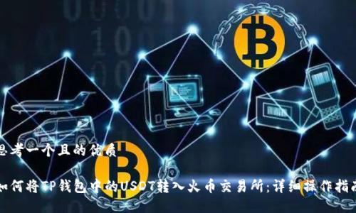 思考一个且的优质

如何将TP钱包中的USDT转入火币交易所：详细操作指南