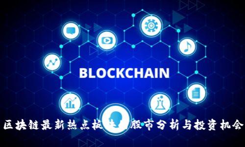 区块链最新热点板块的股市分析与投资机会