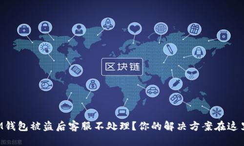 IM钱包被盗后客服不处理？你的解决方案在这里!