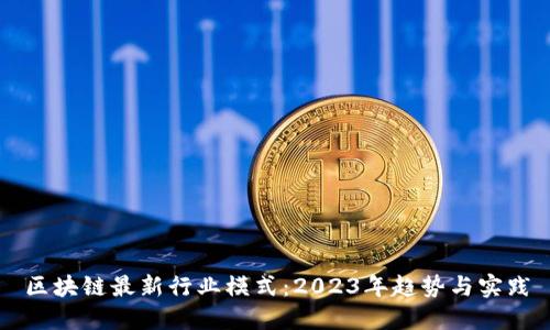 区块链最新行业模式：2023年趋势与实践