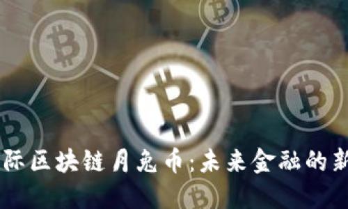 国际区块链月兔币：未来金融的新星