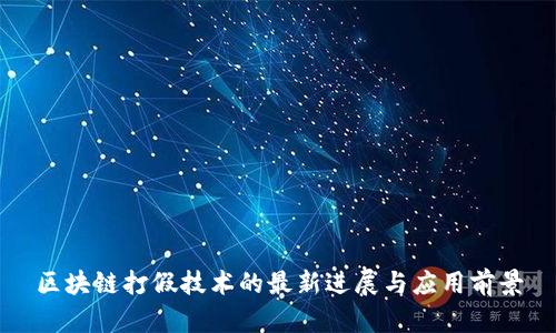 区块链打假技术的最新进展与应用前景