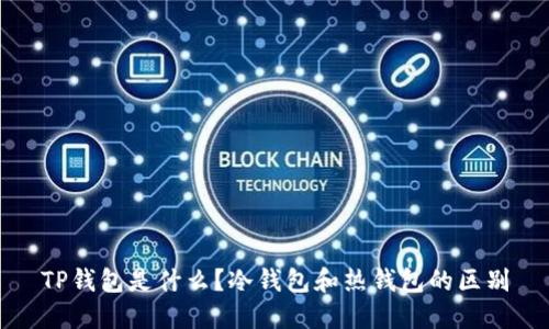 TP钱包是什么？冷钱包和热钱包的区别
