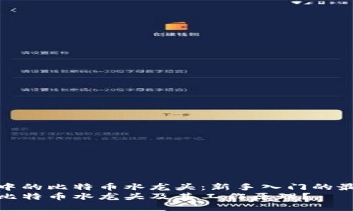 区块链中的比特币水龙头：新手入门的最佳选择
什么是比特币水龙头及其工作原理？