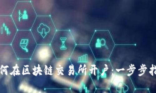 如何在区块链交易所开户：一步步指南