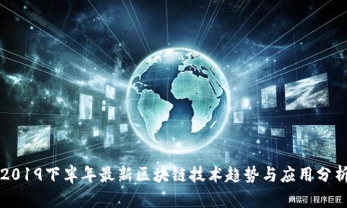 2019下半年最新区块链技术趋势与应用分析