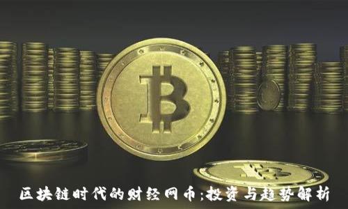   
区块链时代的财经网币：投资与趋势解析