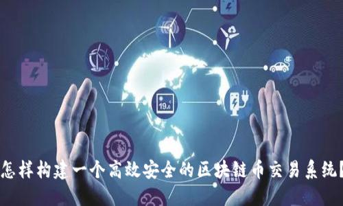 怎样构建一个高效安全的区块链币交易系统？